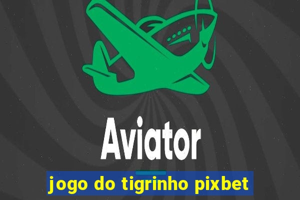 jogo do tigrinho pixbet